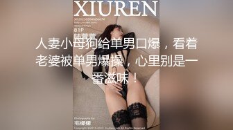 人妻小母狗给单男口爆，看着老婆被单男爆操，心里别是一番滋味！