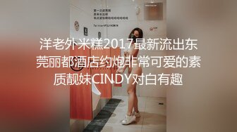 洋老外米糕2017最新流出东莞丽都酒店约炮非常可爱的素质靓妹CINDY对白有趣