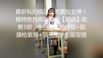 最新私拍极品反差露脸女神！推特绝色高颜母狗【奶凶】收费3部，全自动炮机体验+筋膜枪紫薇+双马尾学生服双插3