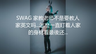 SWAG 家教老师不是要教人家英文吗...怎麽一直盯着人家的身材看最後还...