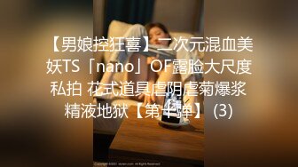 【男娘控狂喜】二次元混血美妖TS「nano」OF露脸大尺度私拍 花式道具虐阴虐菊爆浆精液地狱【第十弹】 (3)