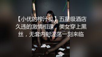 【小优的榨汁机】五星级酒店久违的激情相逢，美女穿上黑丝，无套内射淫荡一刻来临