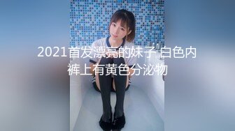 2021首发漂亮的妹子 白色内裤上有黄色分泌物