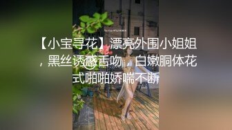 【小宝寻花】漂亮外围小姐姐，黑丝诱惑舌吻，白嫩胴体花式啪啪娇喘不断