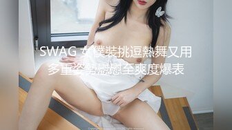 SWAG 女僕裝挑逗熱舞又用多重姿勢慰慰至爽度爆表