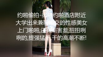 约啪偷拍-微信约啪酒店附近大学出来兼职援交的性感美女上门啪啪,还有点害羞,扭扭咧咧的,提强猛干,干的高潮不断!