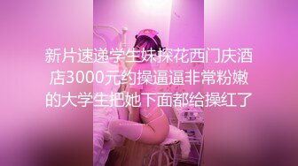 新片速递学生妹探花西门庆酒店3000元约操逼逼非常粉嫩的大学生把她下面都给操红了