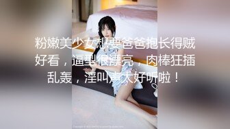 粉嫩美少女想要爸爸抱长得贼好看，逼型很漂亮，肉棒狂插乱轰，淫叫声太好听啦！