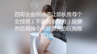 四哥去会所消遣让部长推荐个女技师（不肯脱衣服务）按摩然后再换个年轻漂亮的玩胸推口爆