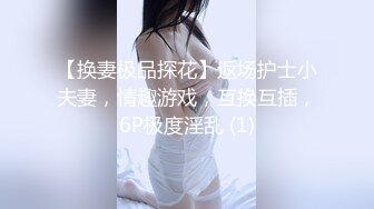 【换妻极品探花】返场护士小夫妻，情趣游戏，互换互插，6P极度淫乱 (1)