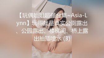 【玩偶姐姐超强合集~Asia-Lynn】玩得就是真实公厕露出、公园露出、楼梯间、桥上露出抽插喷水 (3)