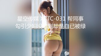 星空传媒 XKTC-031 帮同事勾引少妇没想到却是自已被绿了