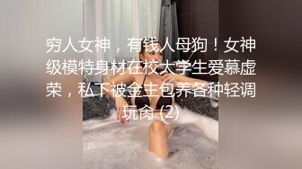 穷人女神，有钱人母狗！女神级模特身材在校大学生爱慕虚荣，私下被金主包养各种轻调玩肏 (2)