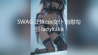 SWAG 正妹cos女仆 自慰勾引 ladykaka