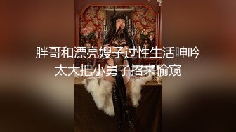 胖哥和漂亮嫂子过性生活呻吟太大把小舅子招来偷窥