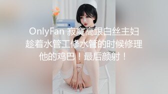 OnlyFan 寂寞高跟白丝主妇趁着水管工修水管的时候修理他的鸡巴！最后颜射！