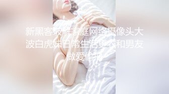 新黑客破解家庭网络摄像头大波白虎妹日常生活更衣和男友做爱偷拍