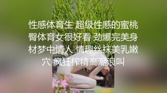 性感体育生 超级性感的蜜桃臀体育女很好看 劲爆完美身材梦中情人 情趣丝袜美乳嫩穴 疯狂榨精高潮浪叫