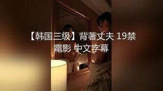 【韩国三级】背著丈夫 19禁電影 中文字幕